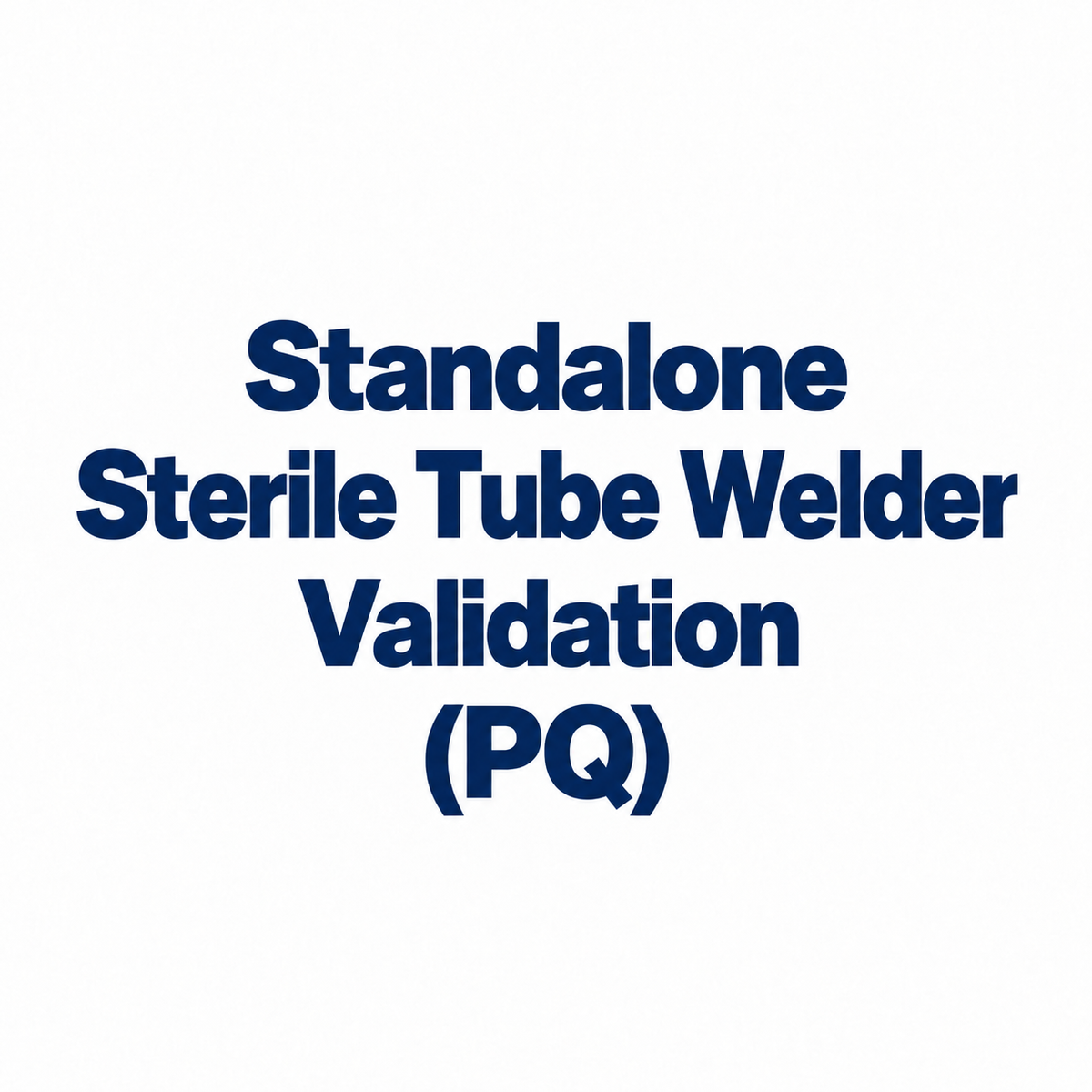 Standalone Sterile Tube Welder Validation (PQ)